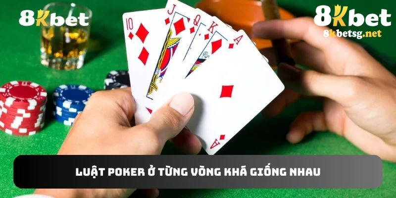 Luật chơi Poker ở từng vòng khá giống nhau